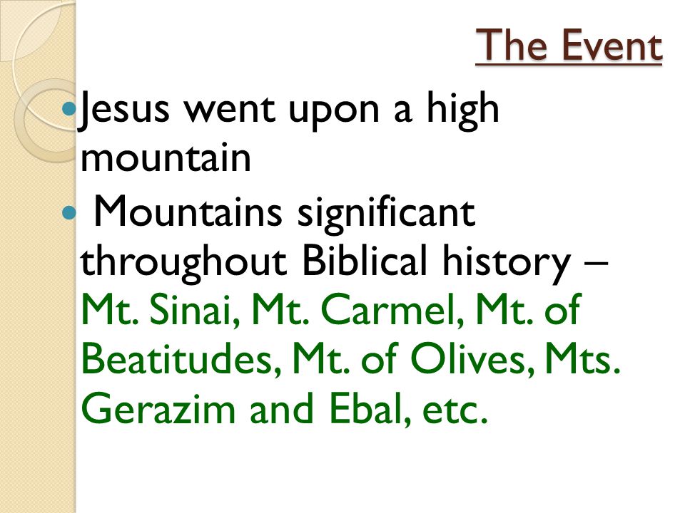 The Event Jesus went upon a high mountain Mountains significant throughout Biblical history – Mt.
