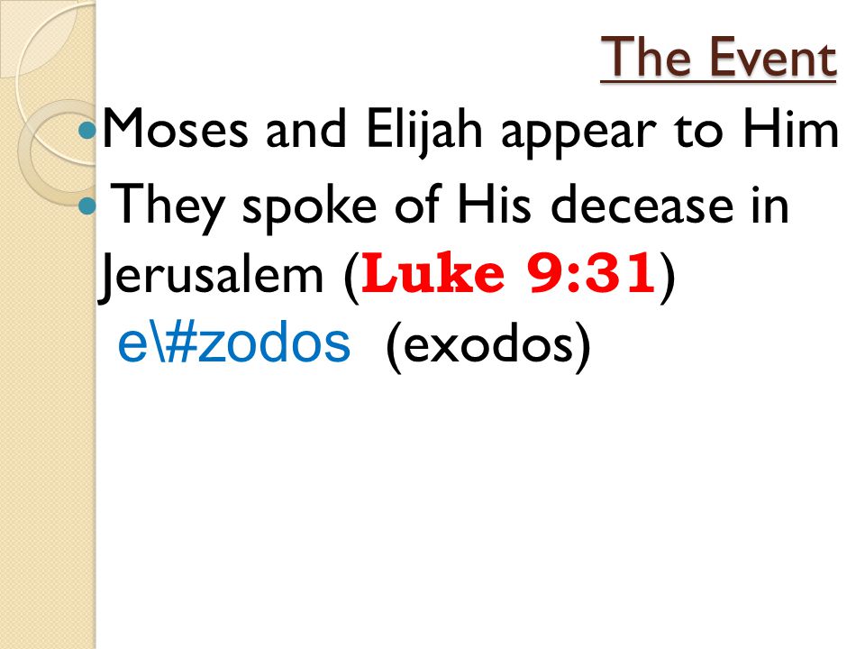 The Event Moses and Elijah appear to Him They spoke of His decease in Jerusalem ( Luke 9:31 ) e\#zodos (exodos)