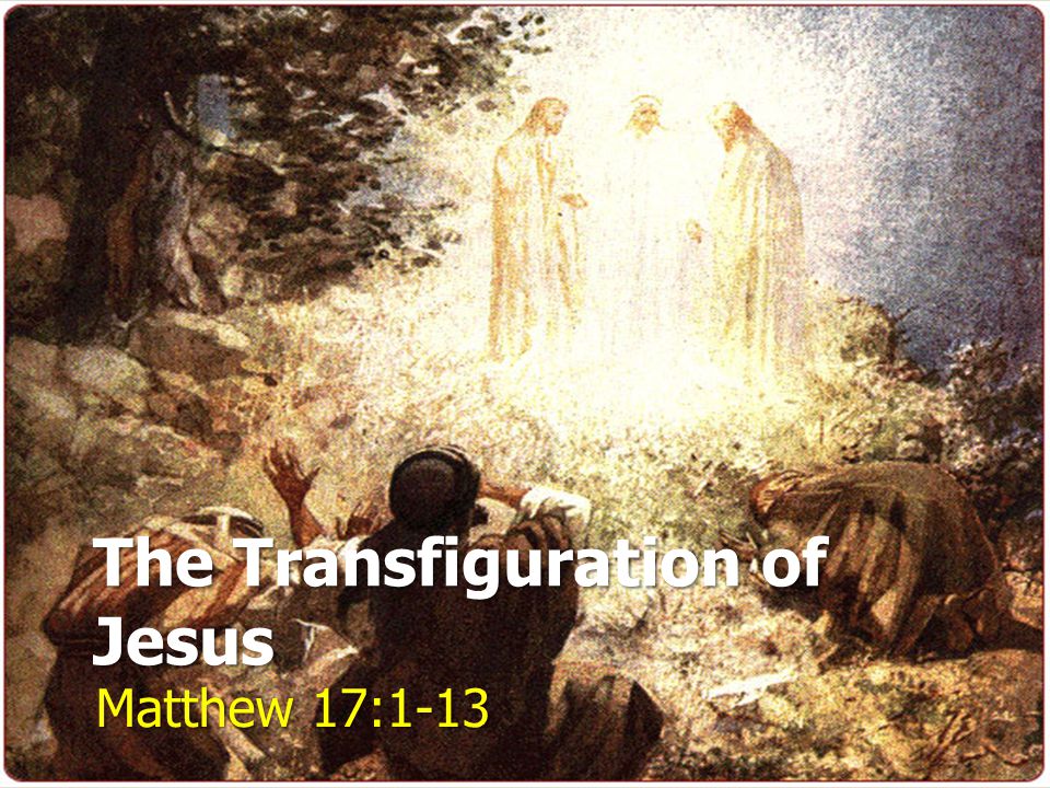 The Transfiguration of Jesus Matthew 17:1-13