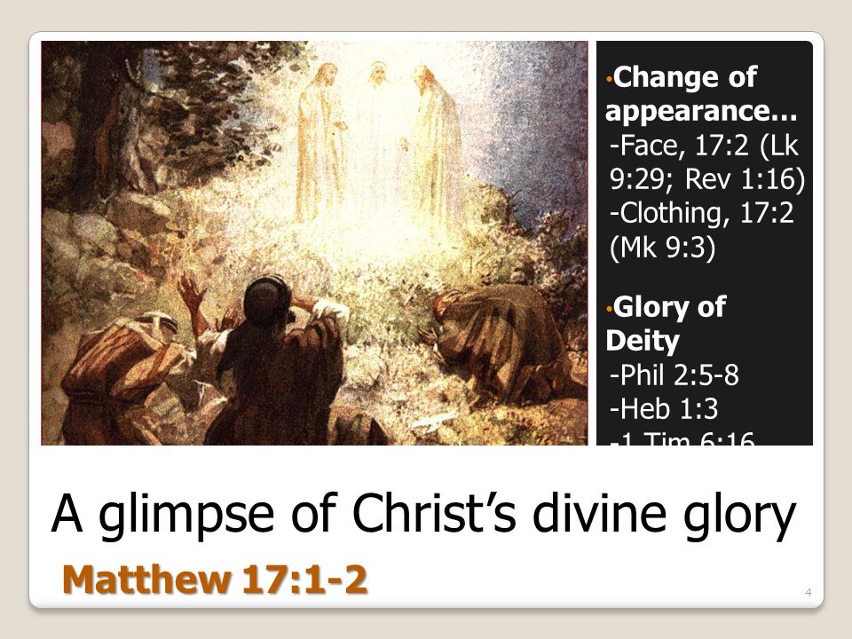 A glimpse of Christ’s divine glory Change of appearance… -Face, 17:2 (Lk 9:29; Rev 1:16) -Clothing, 17:2 (Mk 9:3) Glory of Deity -Phil 2:5-8 -Heb 1:3 -1 Tim 6:16 4 Matthew 17:1-2
