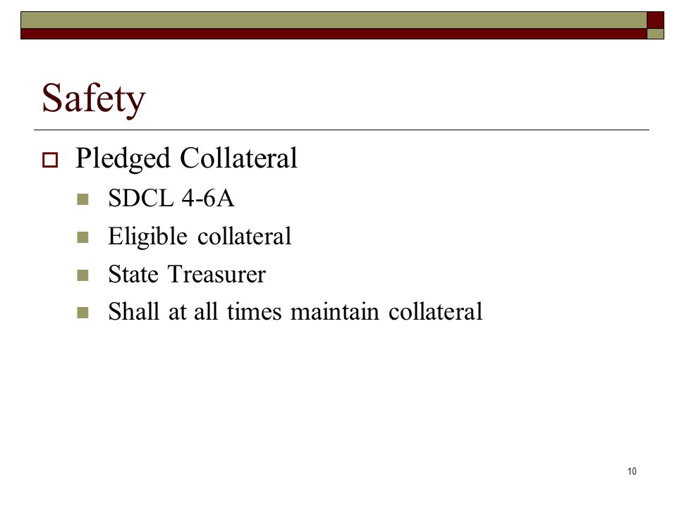 10 Safety  Pledged Collateral SDCL 4-6A Eligible collateral State Treasurer Shall at all times maintain collateral