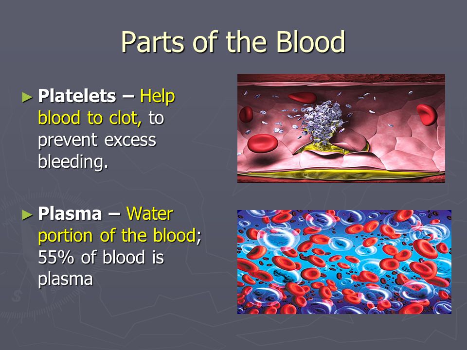 Parts of the Blood ► Platelets – Help blood to clot, to prevent excess bleeding.