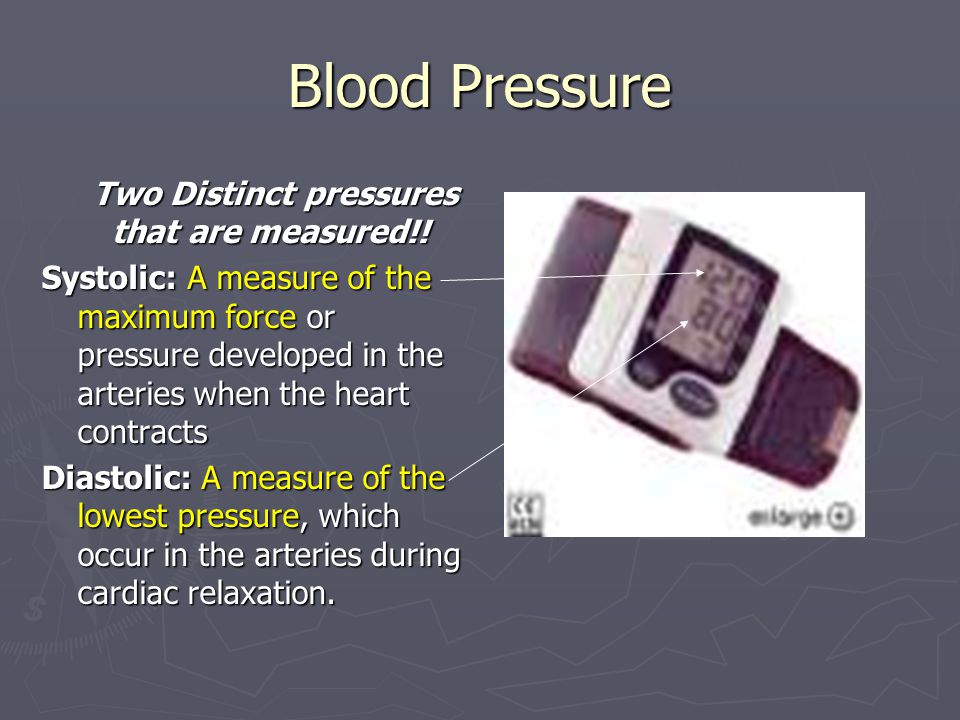 Blood Pressure Two Distinct pressures that are measured!.