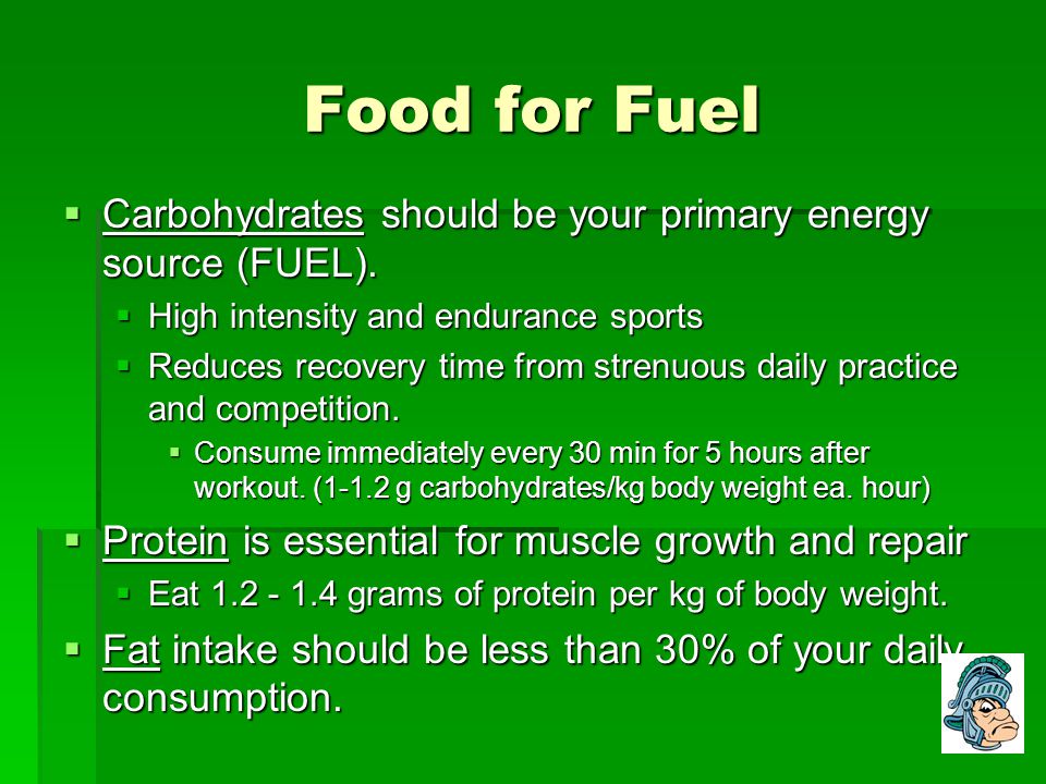 Food for Fuel  Carbohydrates should be your primary energy source (FUEL).