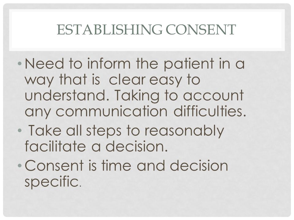 ESTABLISHING CONSENT Need to inform the patient in a way that is clear easy to understand.
