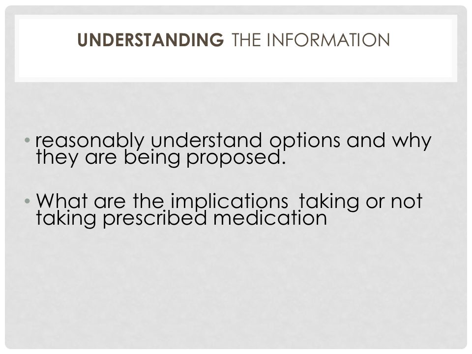 UNDERSTANDING THE INFORMATION reasonably understand options and why they are being proposed.