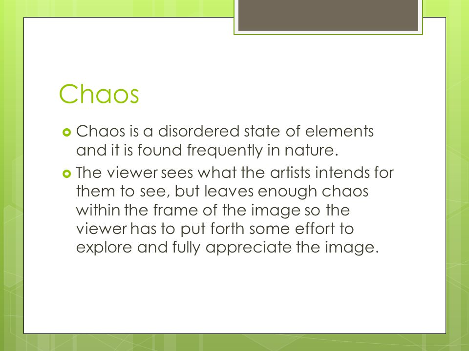 Chaos  Chaos is a disordered state of elements and it is found frequently in nature.