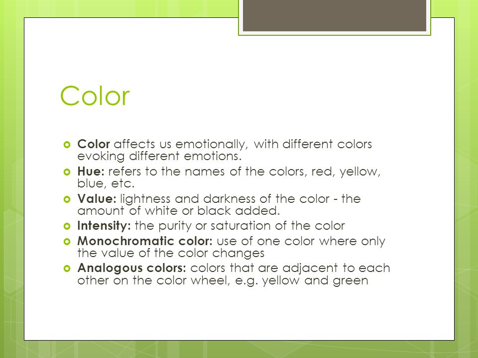 Color  Color affects us emotionally, with different colors evoking different emotions.
