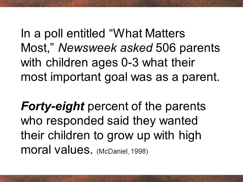 In a poll entitled What Matters Most, Newsweek asked 506 parents with children ages 0-3 what their most important goal was as a parent.