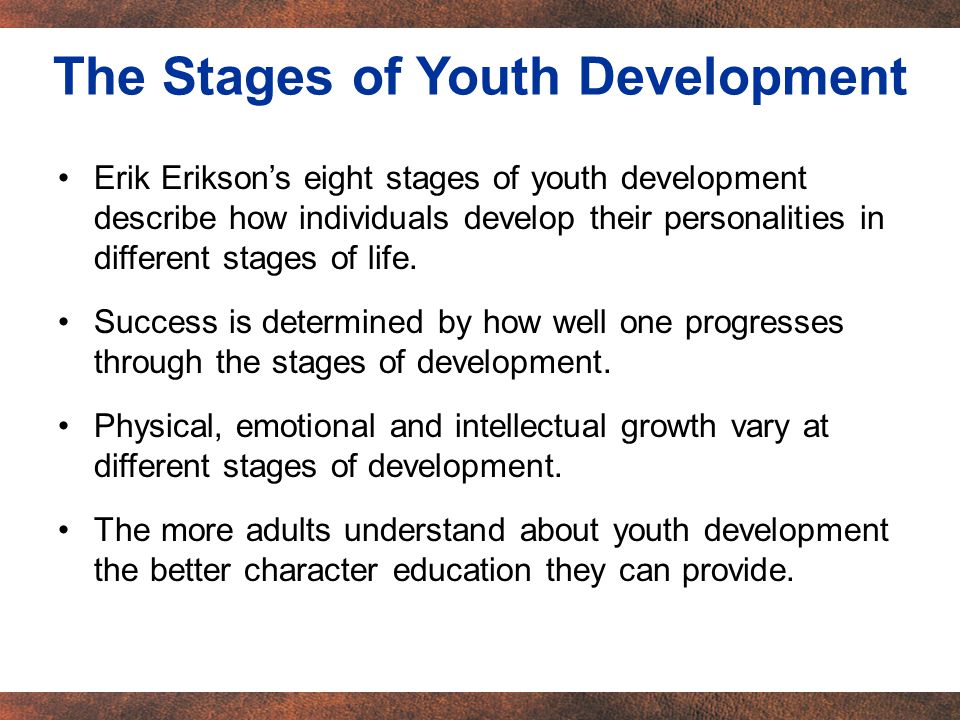 Erik Erikson’s eight stages of youth development describe how individuals develop their personalities in different stages of life.