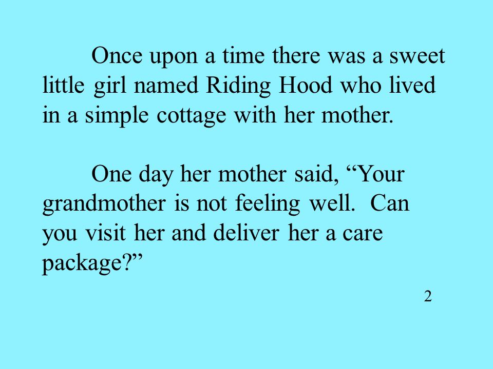 Once upon a time there was a sweet little girl named Riding Hood who lived in a simple cottage with her mother.