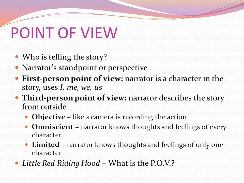 POINT OF VIEW Who is telling the story.