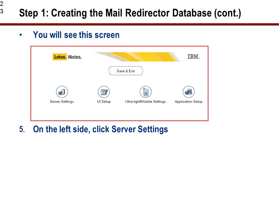 23 Step 1: Creating the Mail Redirector Database (cont.) You will see this screen 5.