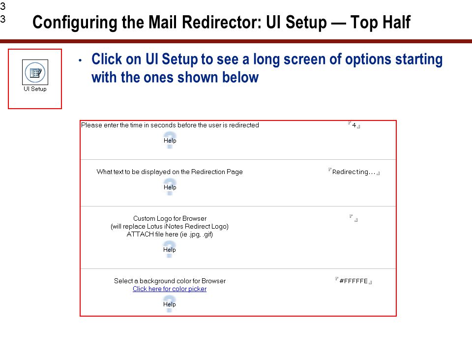 33 Configuring the Mail Redirector: UI Setup — Top Half Click on UI Setup to see a long screen of options starting with the ones shown below