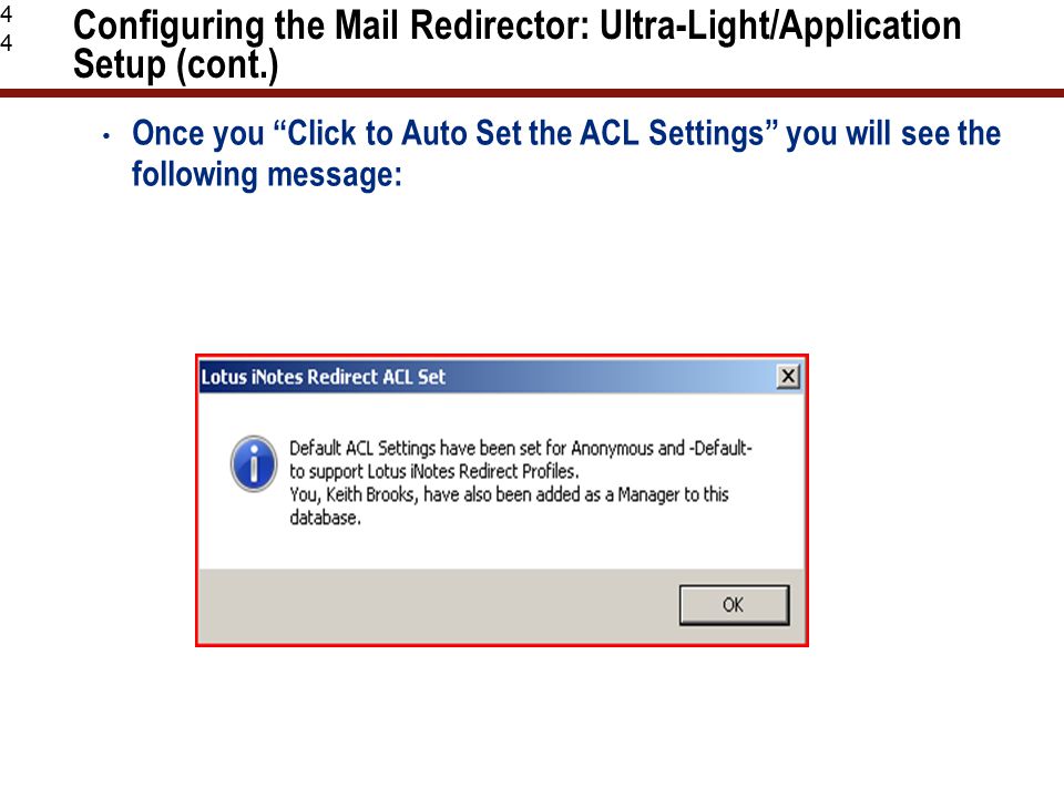 44 Configuring the Mail Redirector: Ultra-Light/Application Setup (cont.) Once you Click to Auto Set the ACL Settings you will see the following message: