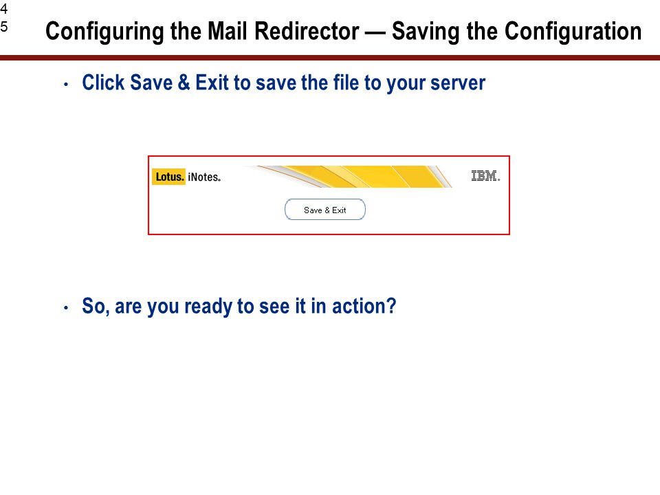 45 Configuring the Mail Redirector — Saving the Configuration Click Save & Exit to save the file to your server So, are you ready to see it in action