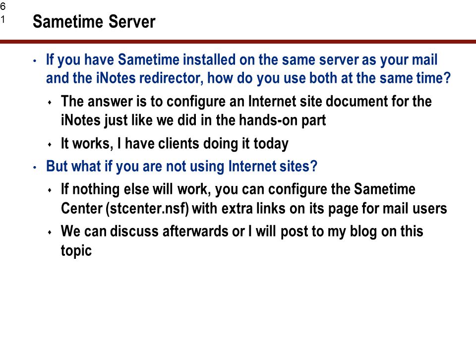 61 Sametime Server If you have Sametime installed on the same server as your mail and the iNotes redirector, how do you use both at the same time.