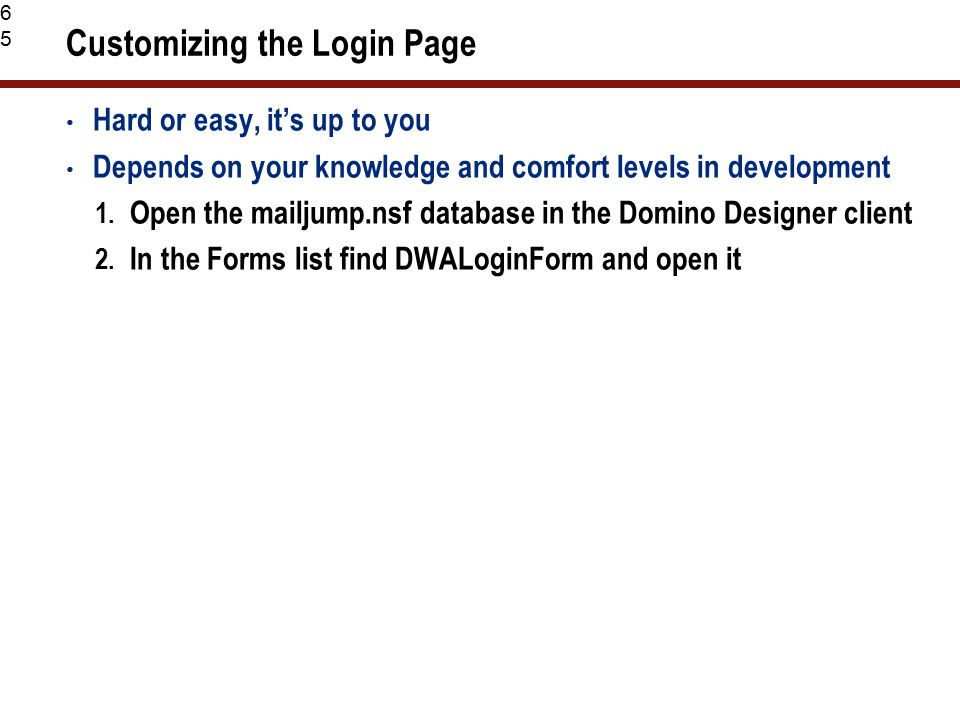 65 Customizing the Login Page Hard or easy, it’s up to you Depends on your knowledge and comfort levels in development 1.