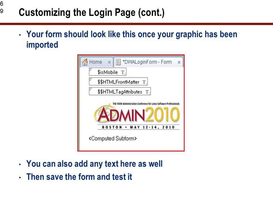 69 Customizing the Login Page (cont.) Your form should look like this once your graphic has been imported You can also add any text here as well Then save the form and test it
