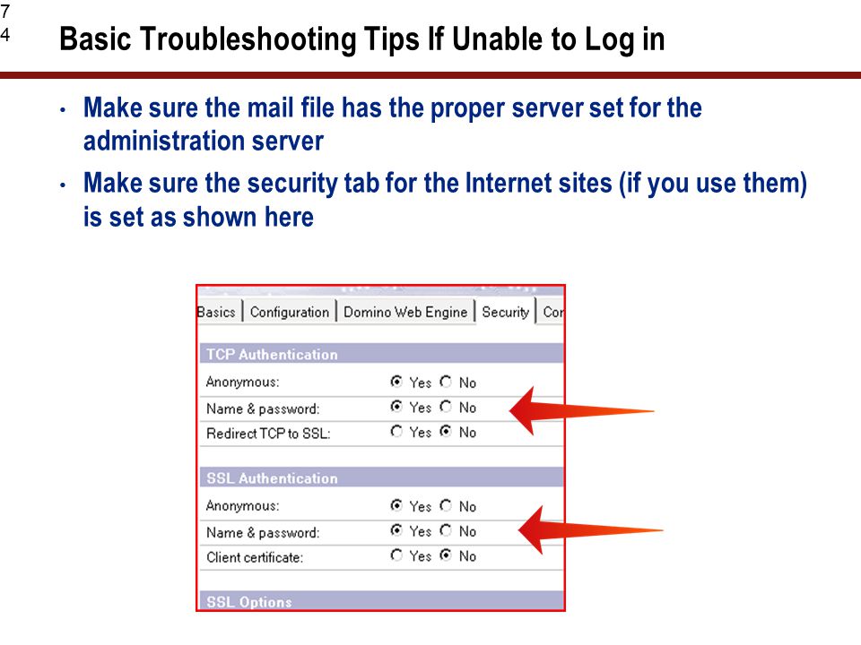 74 Basic Troubleshooting Tips If Unable to Log in Make sure the mail file has the proper server set for the administration server Make sure the security tab for the Internet sites (if you use them) is set as shown here