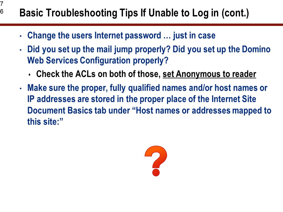 76 Basic Troubleshooting Tips If Unable to Log in (cont.) Change the users Internet password … just in case Did you set up the mail jump properly.