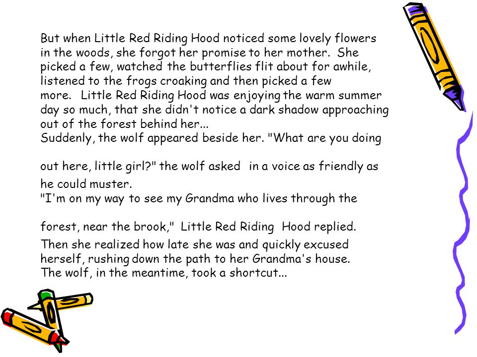 But when Little Red Riding Hood noticed some lovely flowers in the woods, she forgot her promise to her mother.