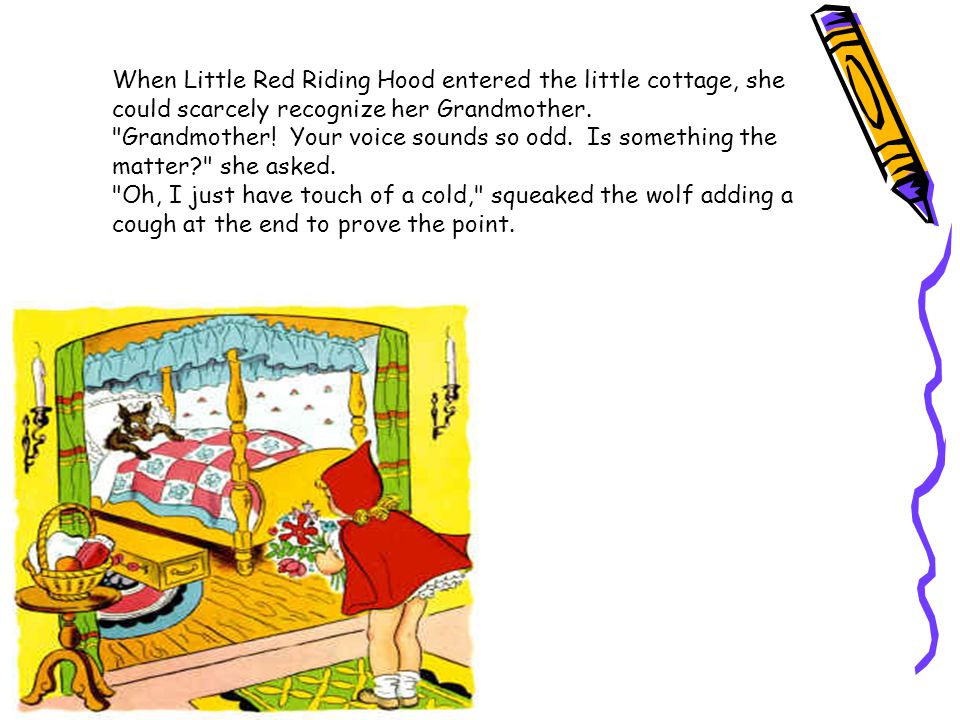 When Little Red Riding Hood entered the little cottage, she could scarcely recognize her Grandmother.
