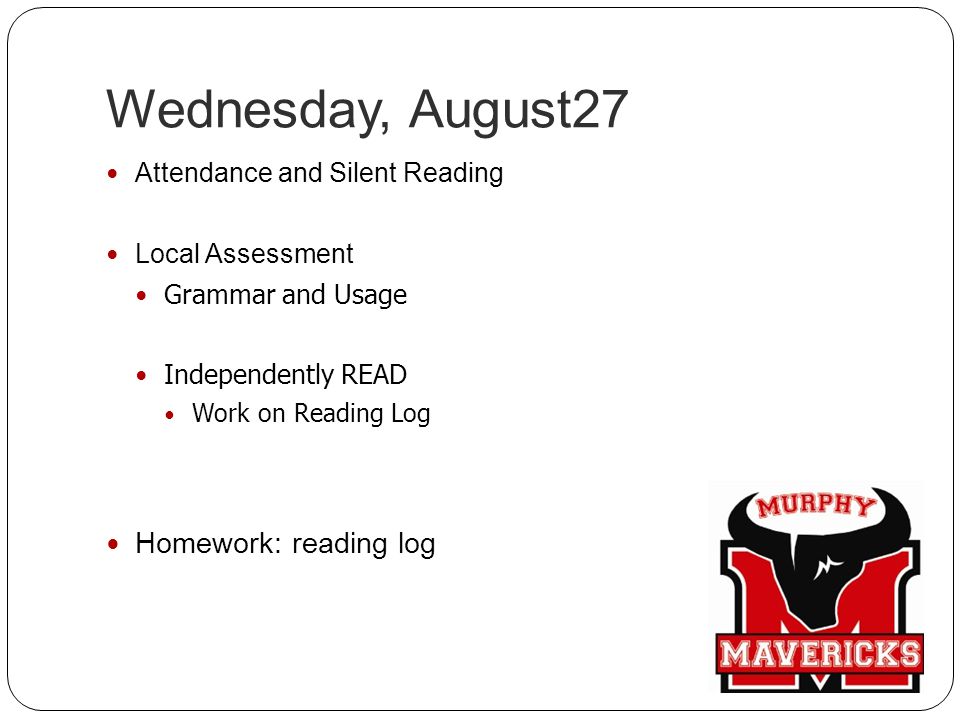 Wednesday, August27 Attendance and Silent Reading Local Assessment Grammar and Usage Independently READ Work on Reading Log Homework: reading log