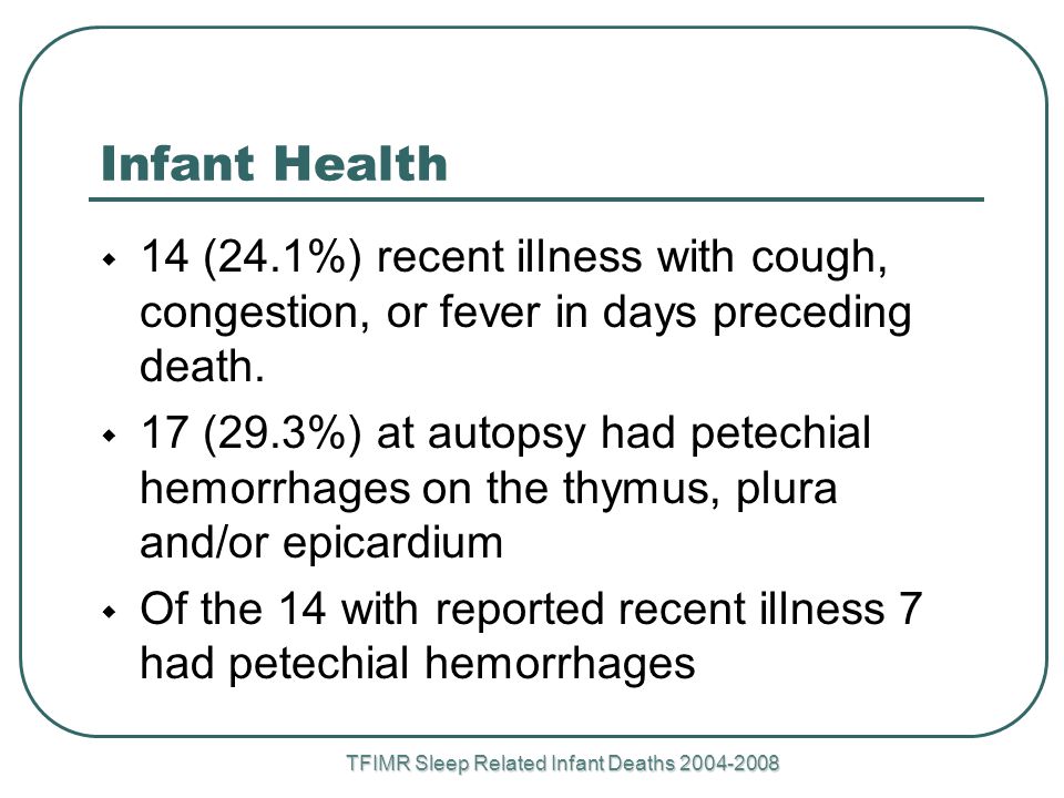 TFIMR Sleep Related Infant Deaths Infant Health  14 (24.1%) recent illness with cough, congestion, or fever in days preceding death.