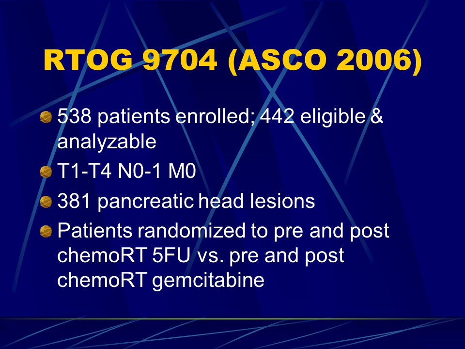 RTOG 9704 (ASCO 2006) 538 patients enrolled; 442 eligible & analyzable T1-T4 N0-1 M0 381 pancreatic head lesions Patients randomized to pre and post chemoRT 5FU vs.