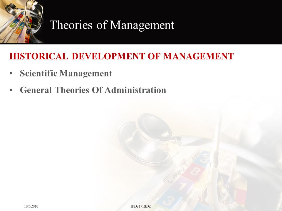 Theories of Management HISTORICAL DEVELOPMENT OF MANAGEMENT Scientific Management General Theories Of Administration 10/5/2010HSA 171(BA)