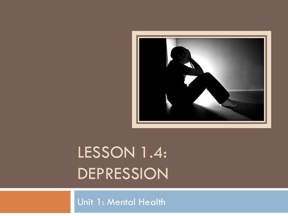 LESSON 1.4: DEPRESSION Unit 1: Mental Health