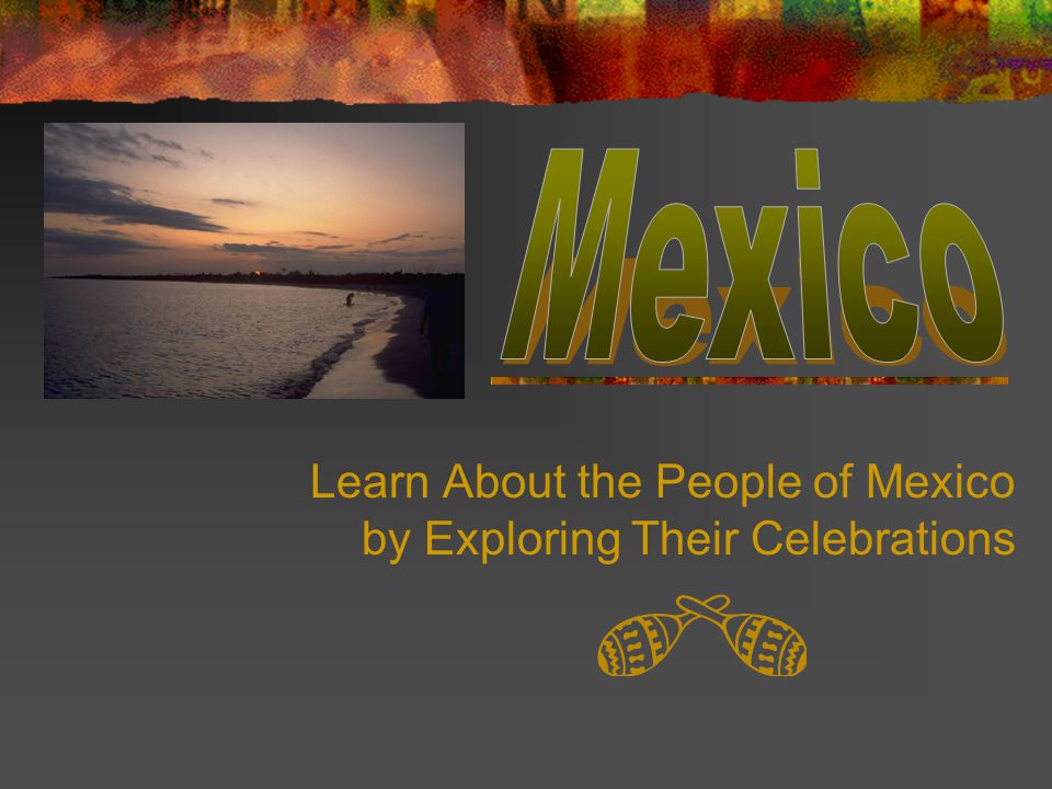 Learn About the People of Mexico by Exploring Their Celebrations