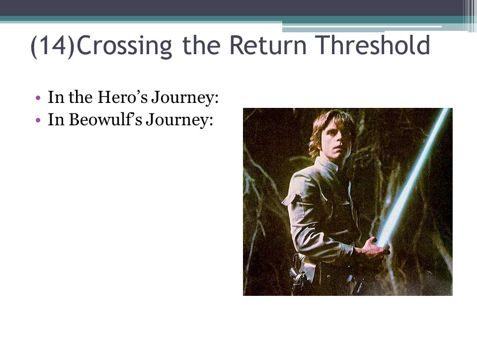 (14)Crossing the Return Threshold In the Hero’s Journey: In Beowulf’s Journey: