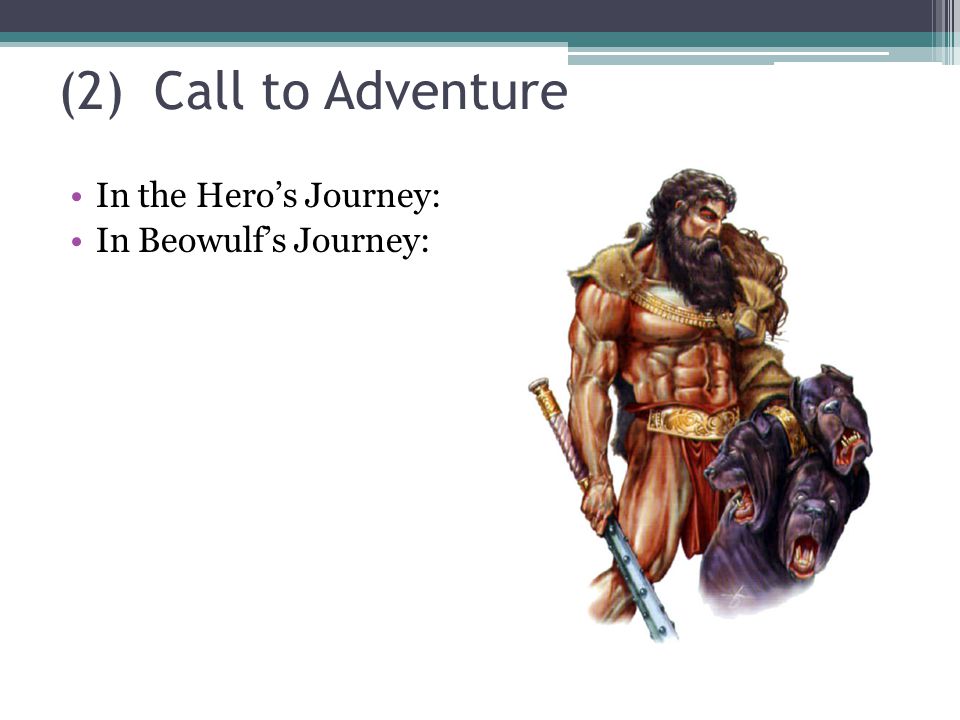 (2)Call to Adventure In the Hero’s Journey: In Beowulf’s Journey: