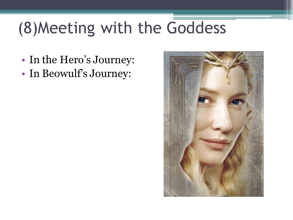 (8)Meeting with the Goddess In the Hero’s Journey: In Beowulf’s Journey: