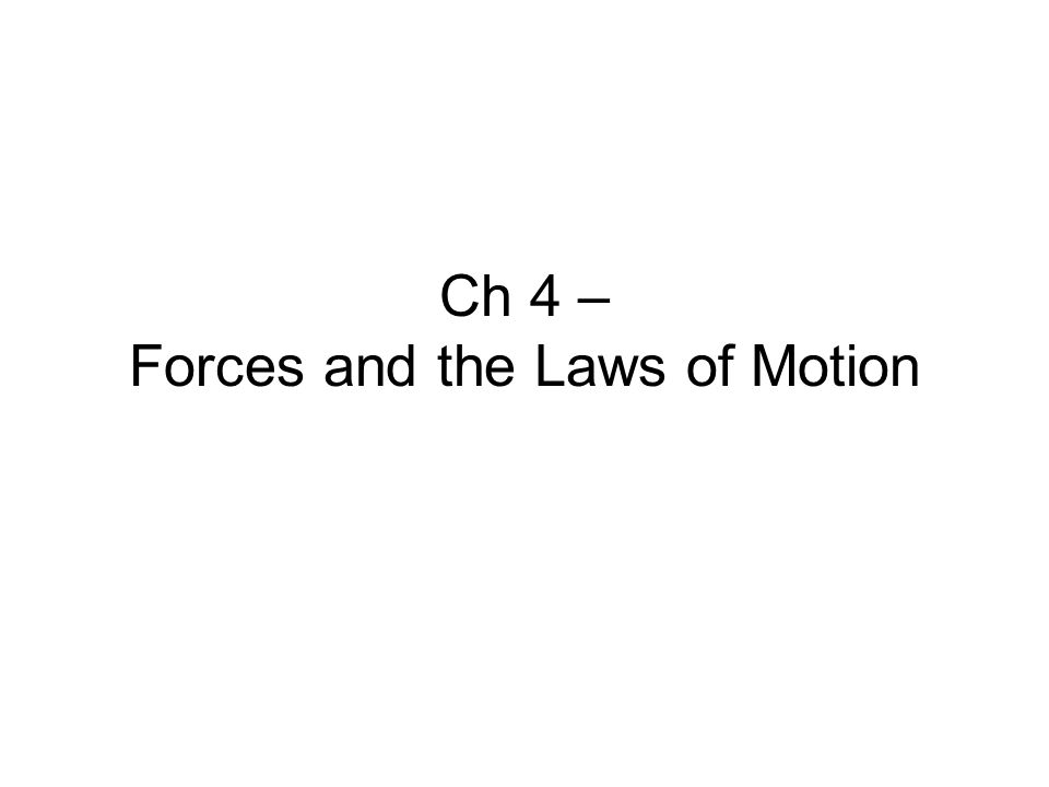 Ch 4 – Forces and the Laws of Motion