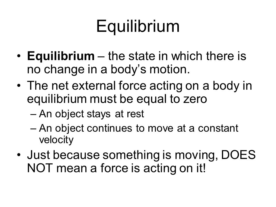 Equilibrium Equilibrium – the state in which there is no change in a body’s motion.