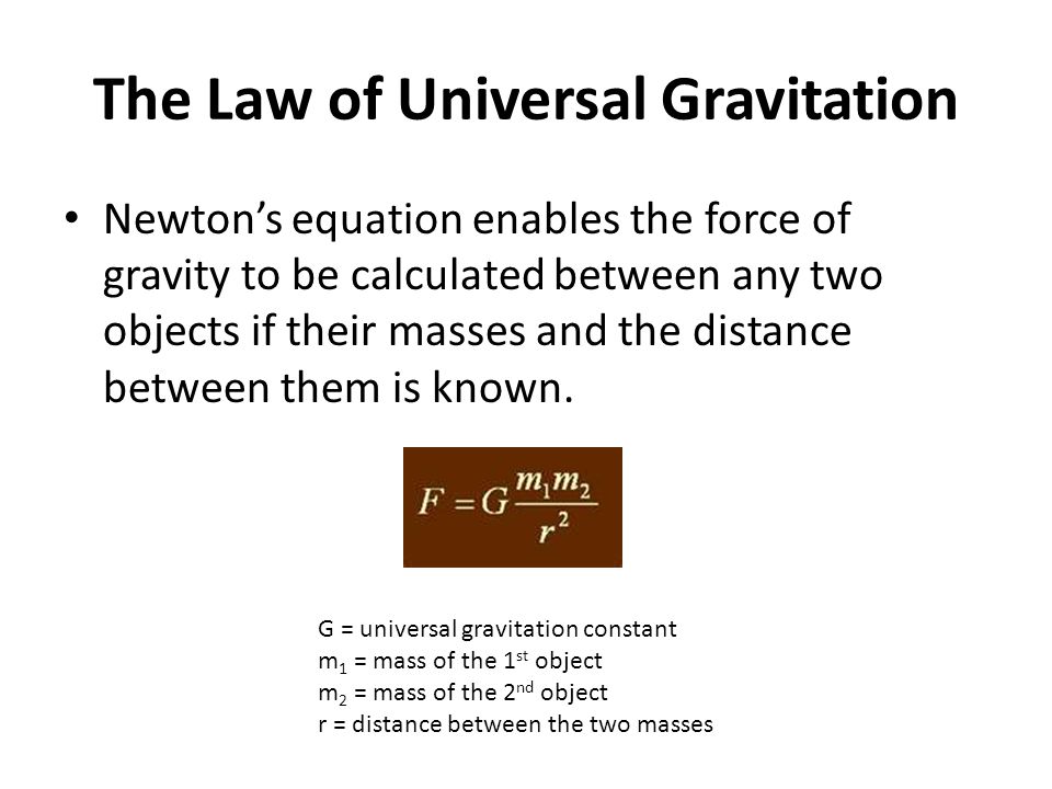 The Law of Universal Gravitation Newton’s equation enables the force of gravity to be calculated between any two objects if their masses and the distance between them is known.