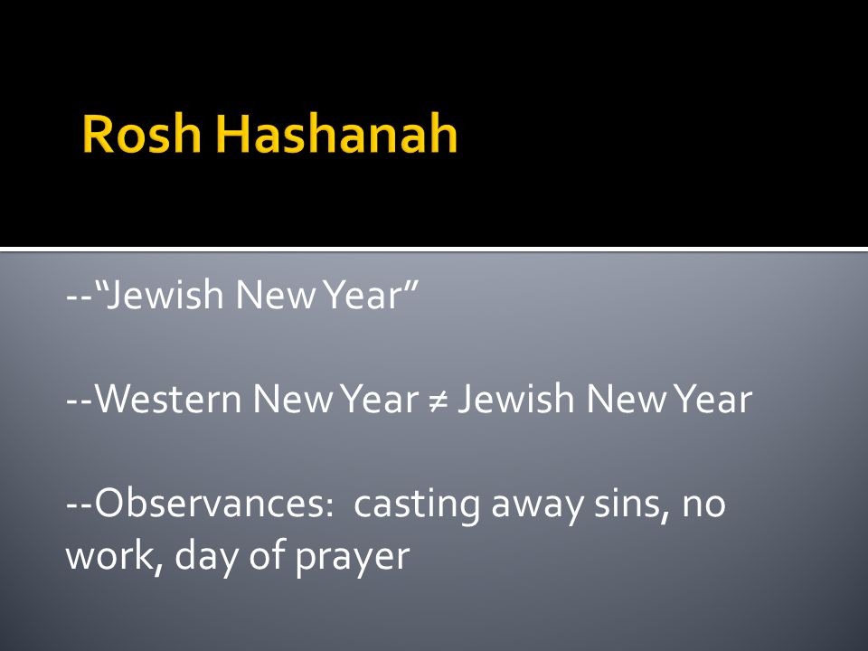-- Jewish New Year --Western New Year ≠ Jewish New Year --Observances: casting away sins, no work, day of prayer