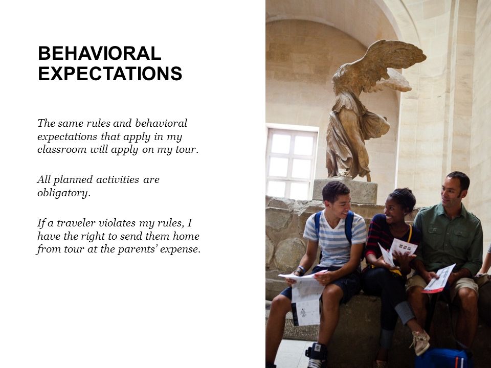 BEHAVIORAL EXPECTATIONS The same rules and behavioral expectations that apply in my classroom will apply on my tour.