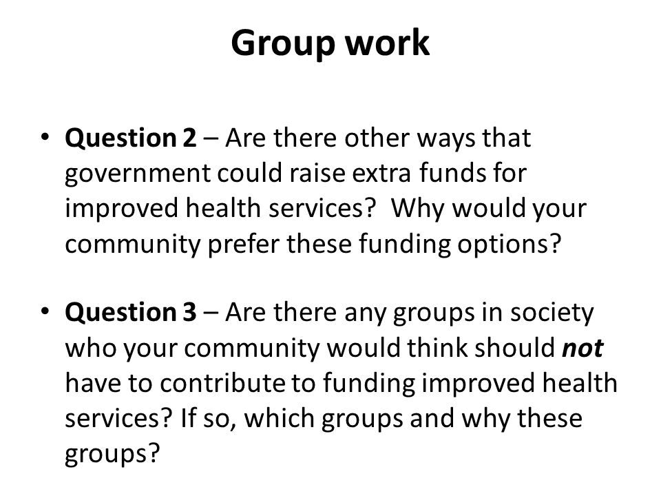 Group work Question 2 – Are there other ways that government could raise extra funds for improved health services.