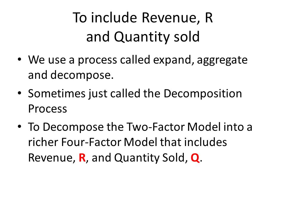 To include Revenue, R and Quantity sold We use a process called expand, aggregate and decompose.
