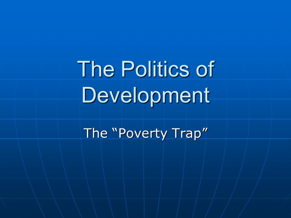 The Politics Of Development The “poverty Trap” Unit Goals This Final