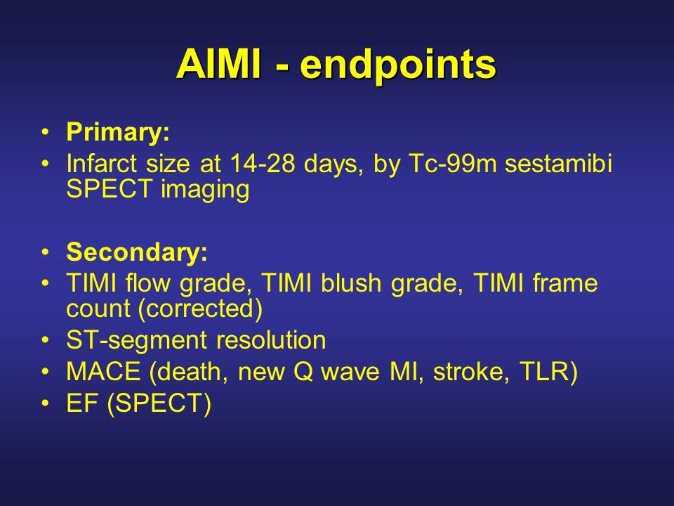 AIMI - endpoints Primary: Infarct size at days, by Tc-99m sestamibi SPECT imaging Secondary: TIMI flow grade, TIMI blush grade, TIMI frame count (corrected) ST-segment resolution MACE (death, new Q wave MI, stroke, TLR) EF (SPECT)