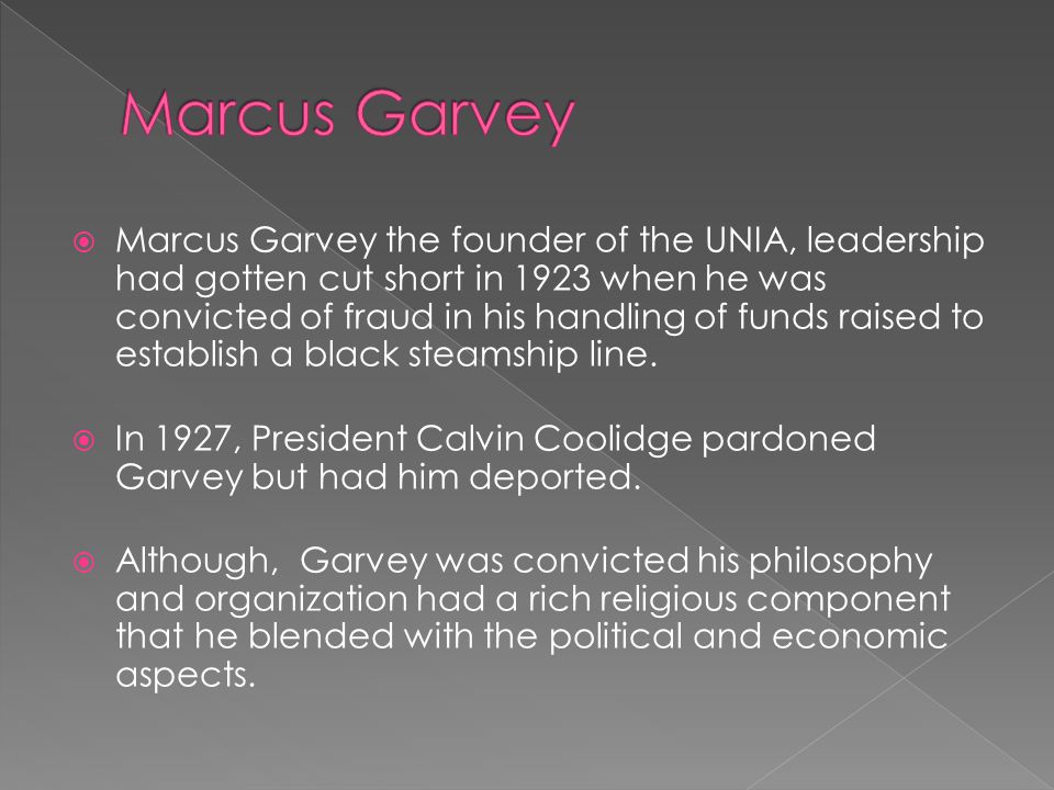  Marcus Garvey the founder of the UNIA, leadership had gotten cut short in 1923 when he was convicted of fraud in his handling of funds raised to establish a black steamship line.
