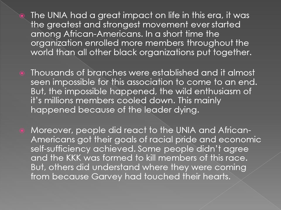  The UNIA had a great impact on life in this era, it was the greatest and strongest movement ever started among African-Americans.