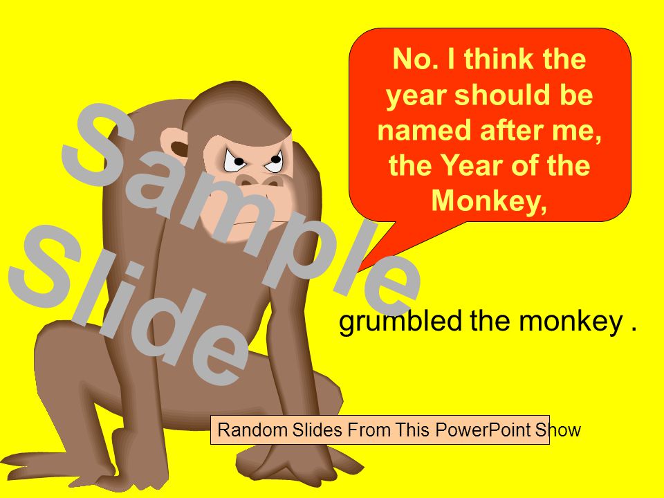 No. I think the year should be named after me, the Year of the Monkey, grumbled the monkey.