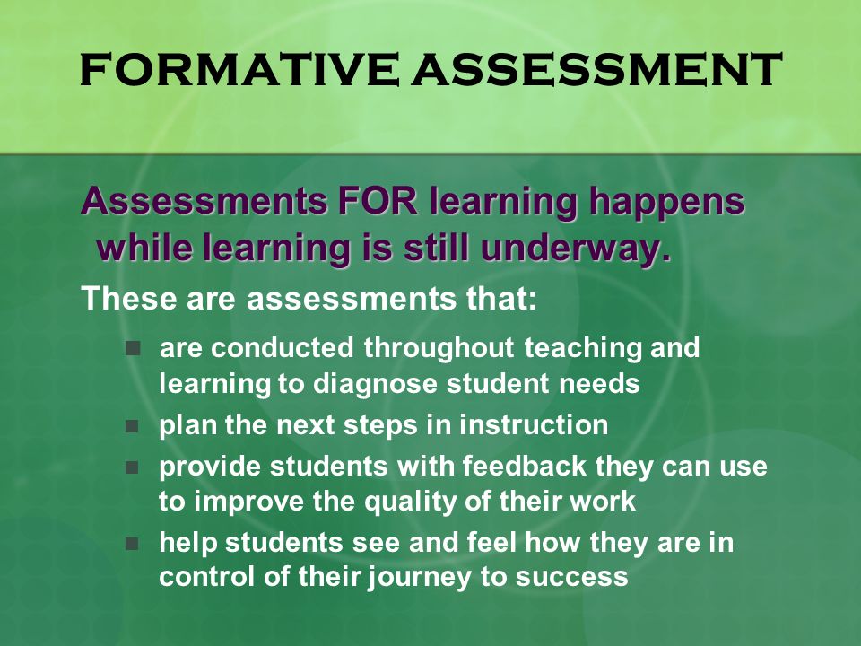 FORMATIVE ASSESSMENT Assessments FOR learning happens while learning is still underway.