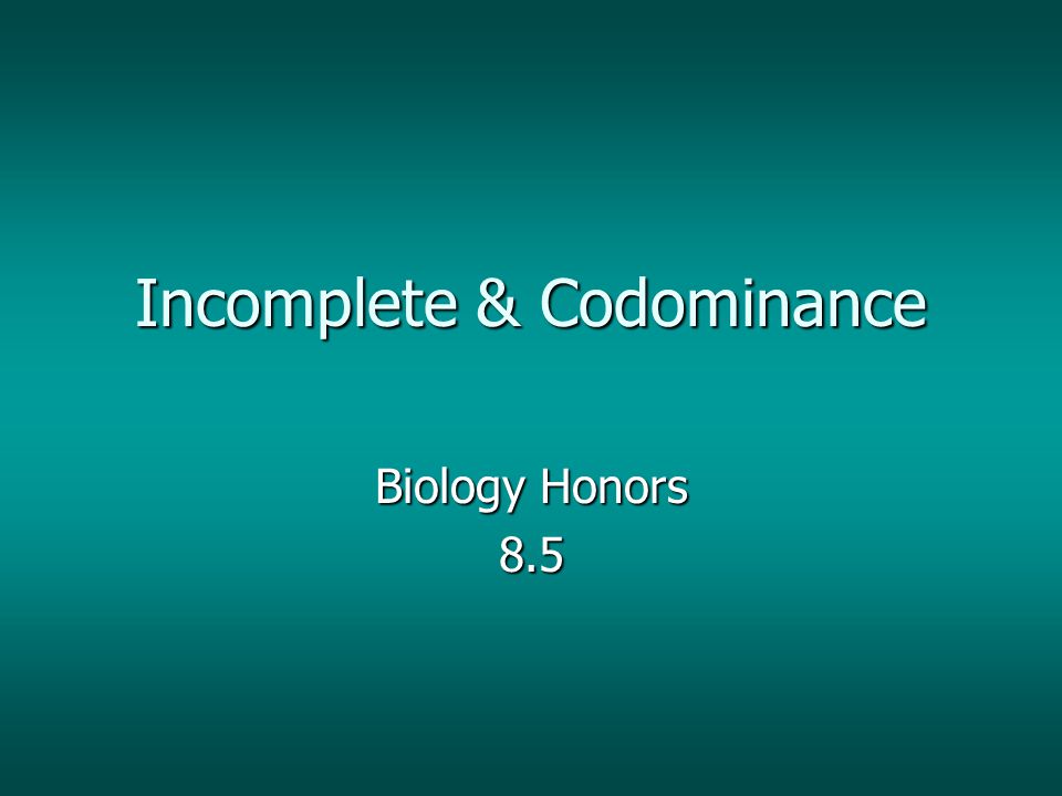 Incomplete & Codominance Biology Honors 8.5